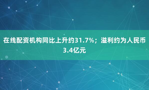 在线配资机构同比上升约31.7%；溢利约为人民币3.4亿元