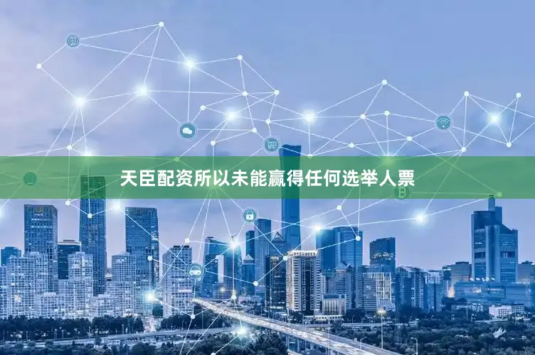 天臣配资所以未能赢得任何选举人票