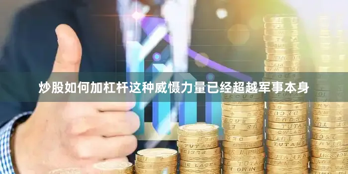 炒股如何加杠杆这种威慑力量已经超越军事本身