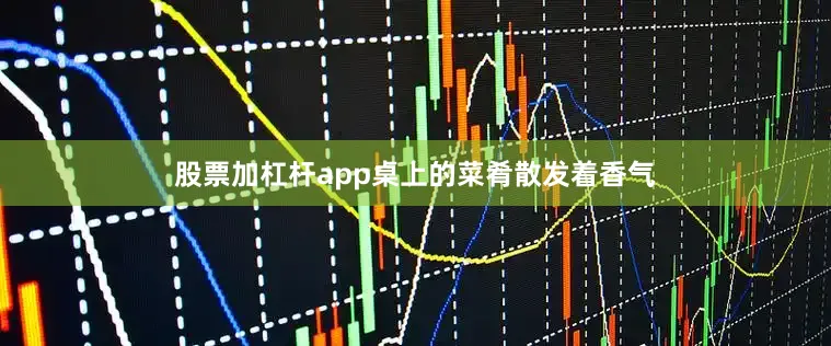 股票加杠杆app桌上的菜肴散发着香气